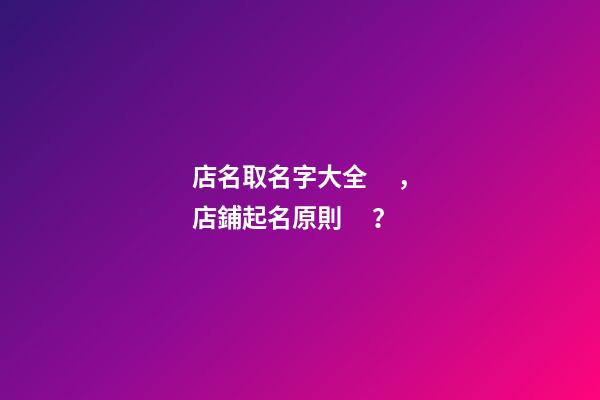 店名取名字大全，店鋪起名原則？